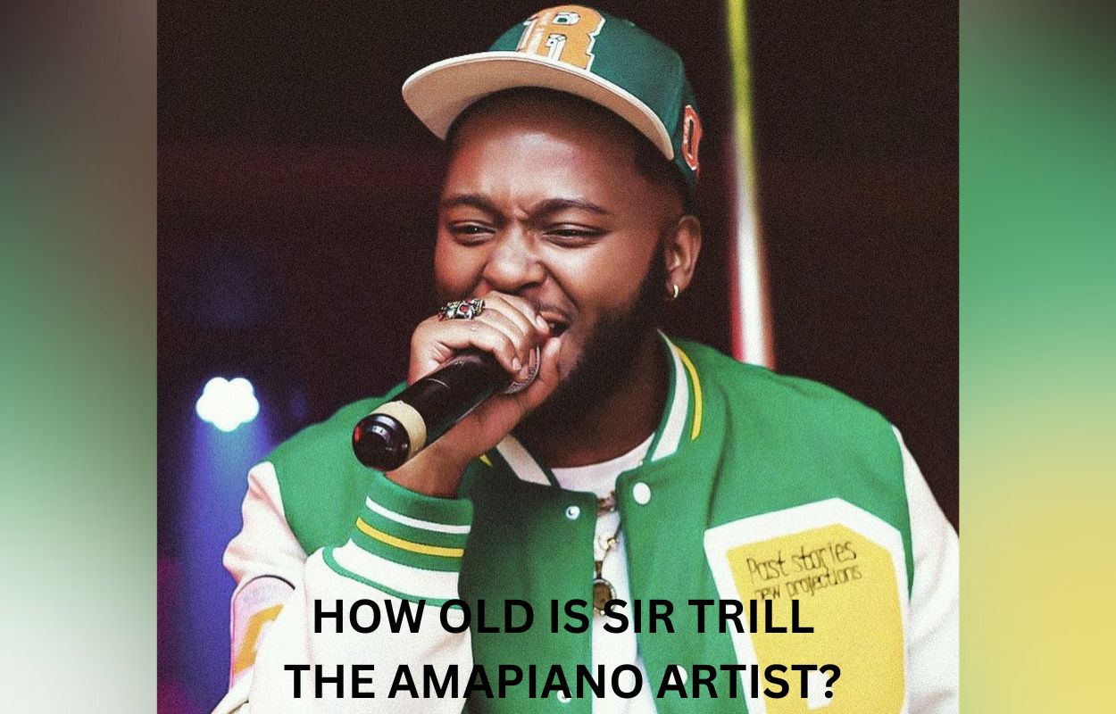 HOW OLD IS SIR TRILL THE AMAPIANO ARTIST